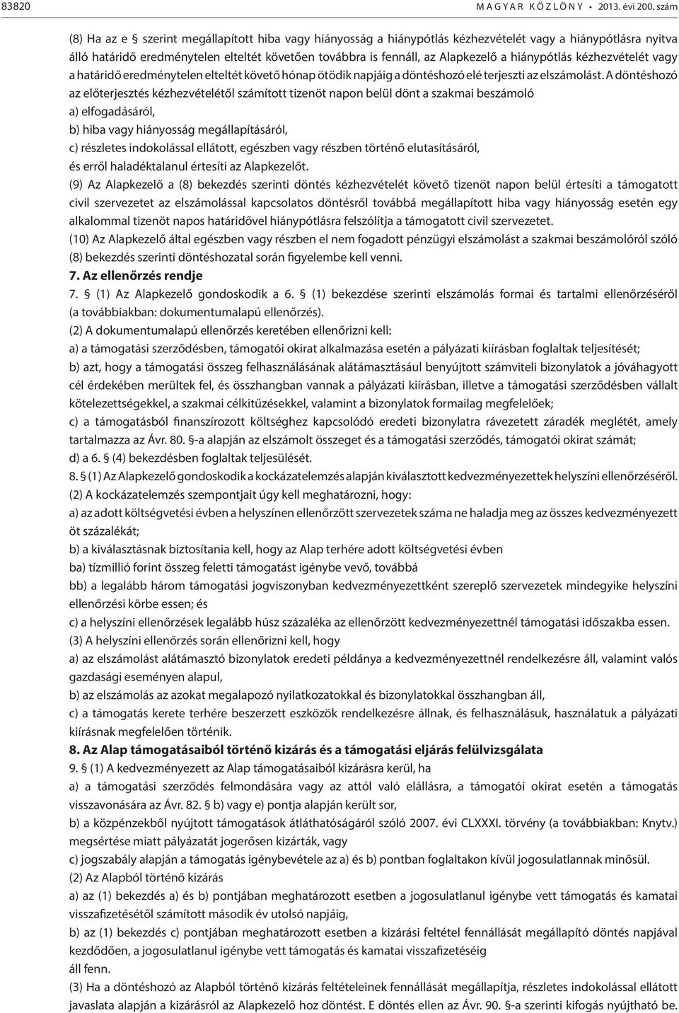 hiánypótlás kézhezvételét vagy a határidő eredménytelen elteltét követő hónap ötödik napjáig a döntéshozó elé terjeszti az elszámolást.