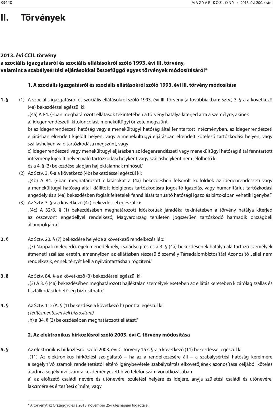 (1) A szociális igazgatásról és szociális ellátásokról szóló 1993. évi III. törvény (a továbbiakban: Sztv.) 3. -a a következő (4a) bekezdéssel egészül ki: (4a) A 84.