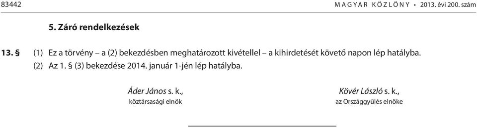 követő napon lép hatályba. (2) Az 1. (3) bekezdése 2014.