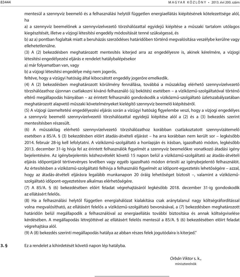 kiépítése a műszaki tartalom utólagos kiegészítését, illetve a vízjogi létesítési engedély módosítását tenné szükségessé, és b) az a) pontban foglaltak miatt a beruházás szerződéses határidőben