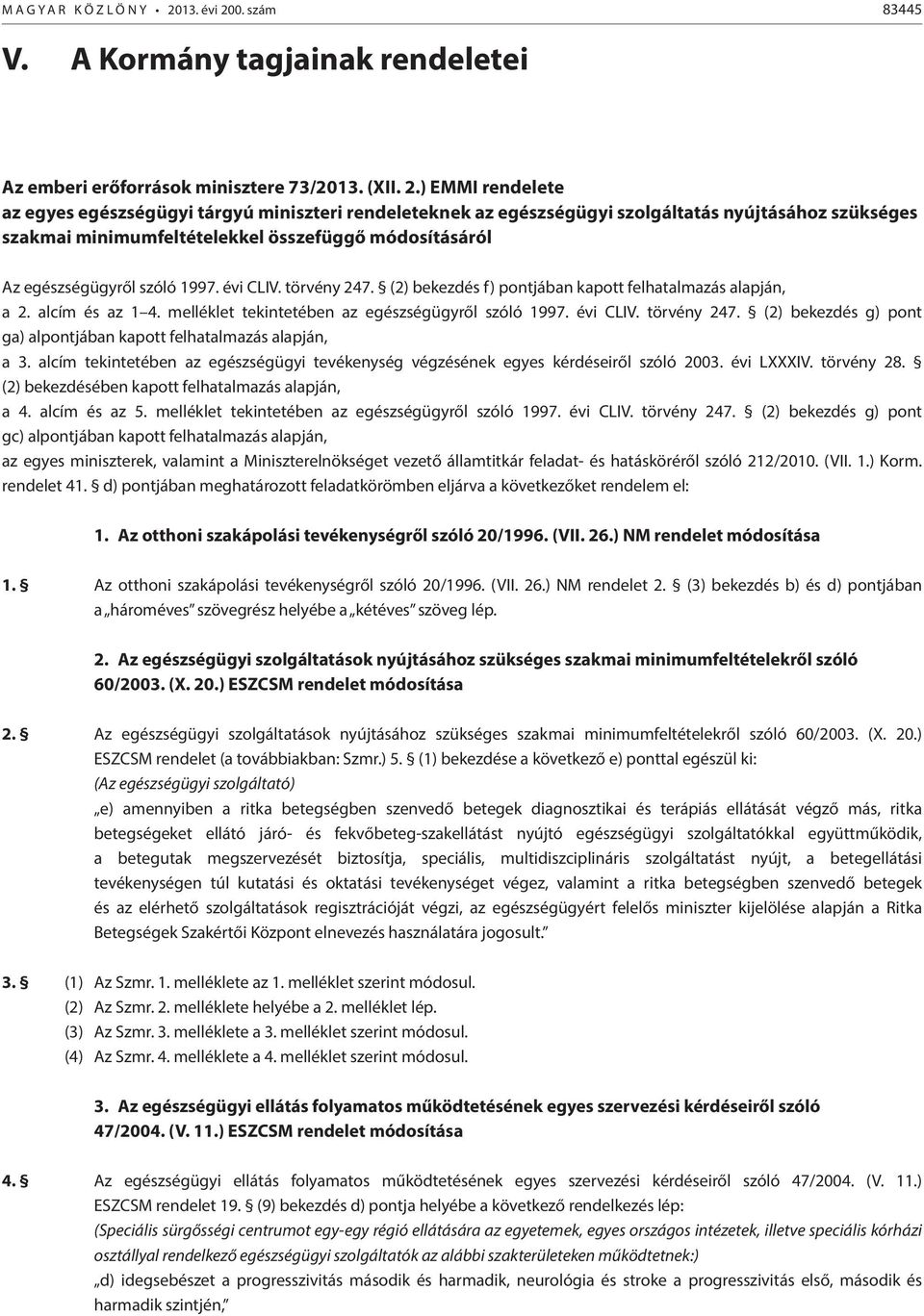 évi CLIV. törvény 247. (2) bekezdés f) pontjában kapott felhatalmazás alapján, a 2. alcím és az 1 4. melléklet tekintetében az egészségügyről szóló 1997. évi CLIV. törvény 247. (2) bekezdés g) pont ga) alpontjában kapott felhatalmazás alapján, a 3.