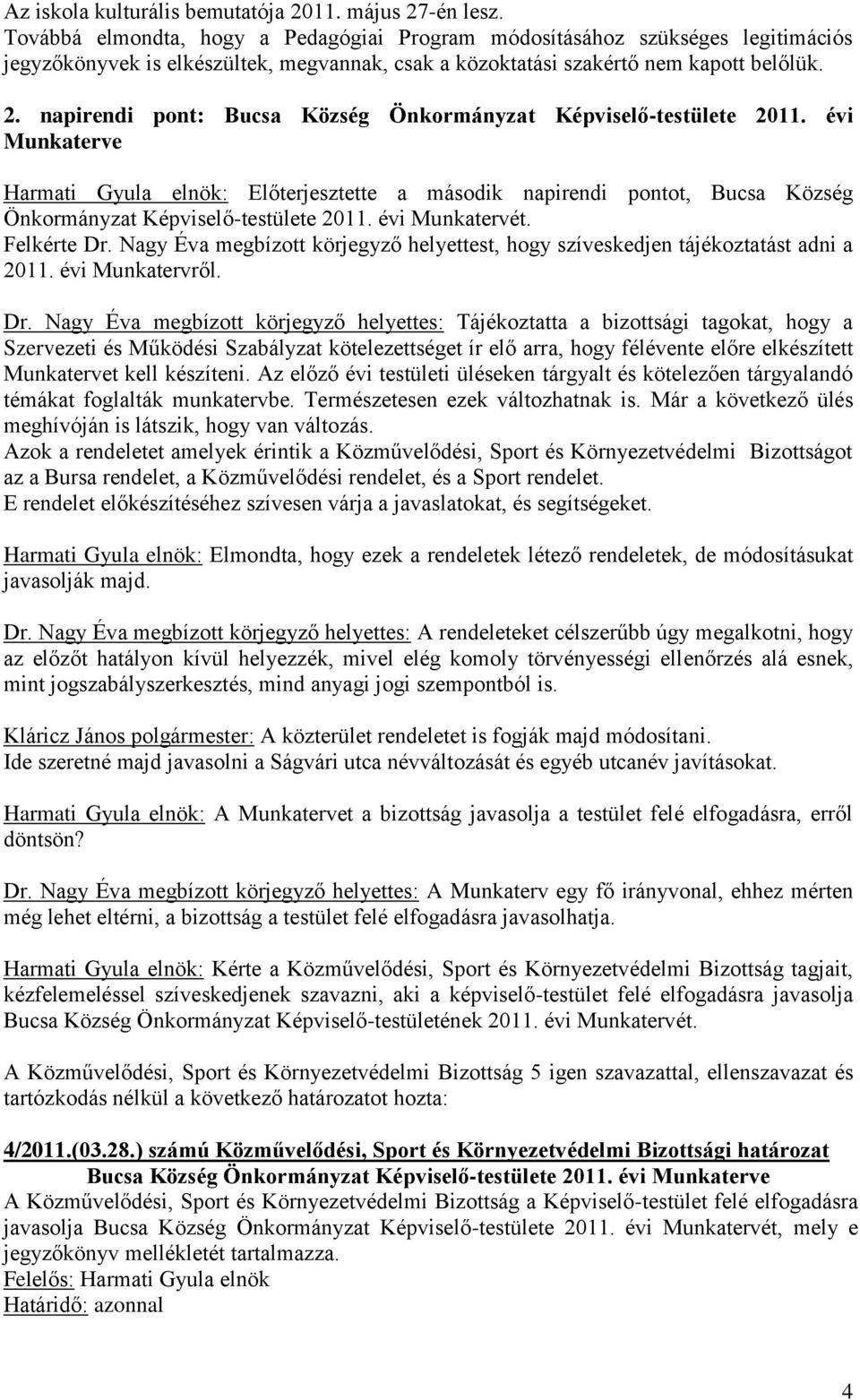 napirendi pont: Bucsa Község Önkormányzat Képviselő-testülete 2011. évi Munkaterve Harmati Gyula elnök: Előterjesztette a második napirendi pontot, Bucsa Község Önkormányzat Képviselő-testülete 2011.