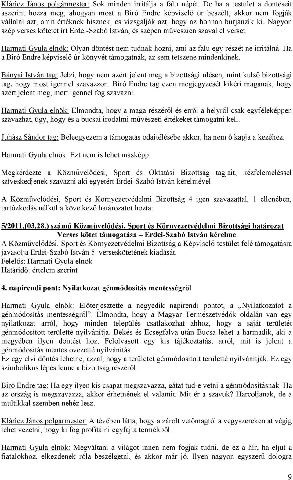 Nagyon szép verses kötetet írt Erdei-Szabó István, és szépen művészien szaval el verset. Harmati Gyula elnök: Olyan döntést nem tudnak hozni, ami az falu egy részét ne irritálná.