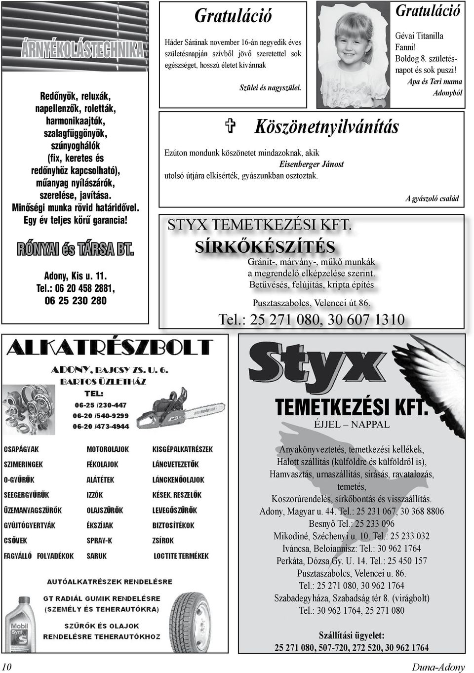 : 06 20 458 2881, 06 25 230 280 Gratuláció Háder Sárának november 16-án negyedik éves születésnapján szívből jövő szeretettel sok egészséget, hosszú életet kívánnak Szülei és nagyszülei.