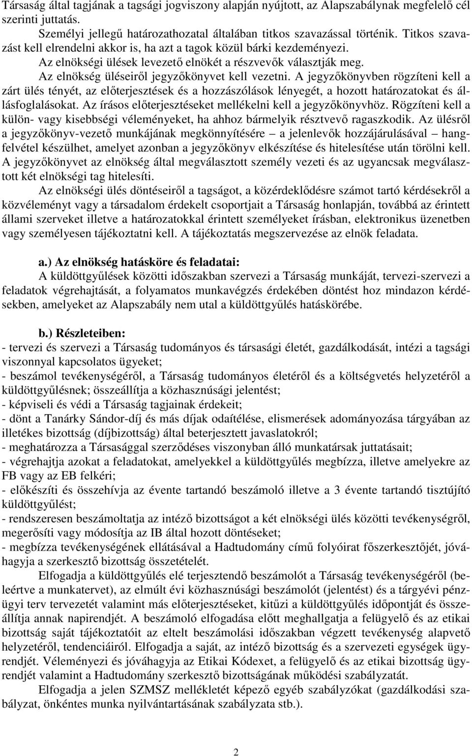 A jegyzőkönyvben rögzíteni kell a zárt ülés tényét, az előterjesztések és a hozzászólások lényegét, a hozott határozatokat és állásfoglalásokat.