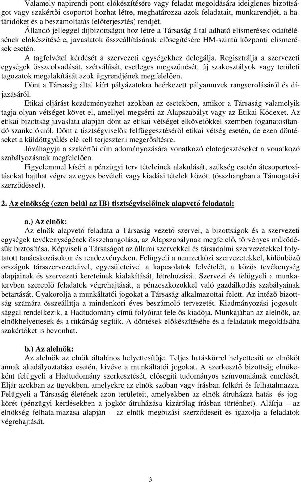 Állandó jelleggel díjbizottságot hoz létre a Társaság által adható elismerések odaítélésének előkészítésére, javaslatok összeállításának elősegítésére HM-szintű központi elismerések esetén.