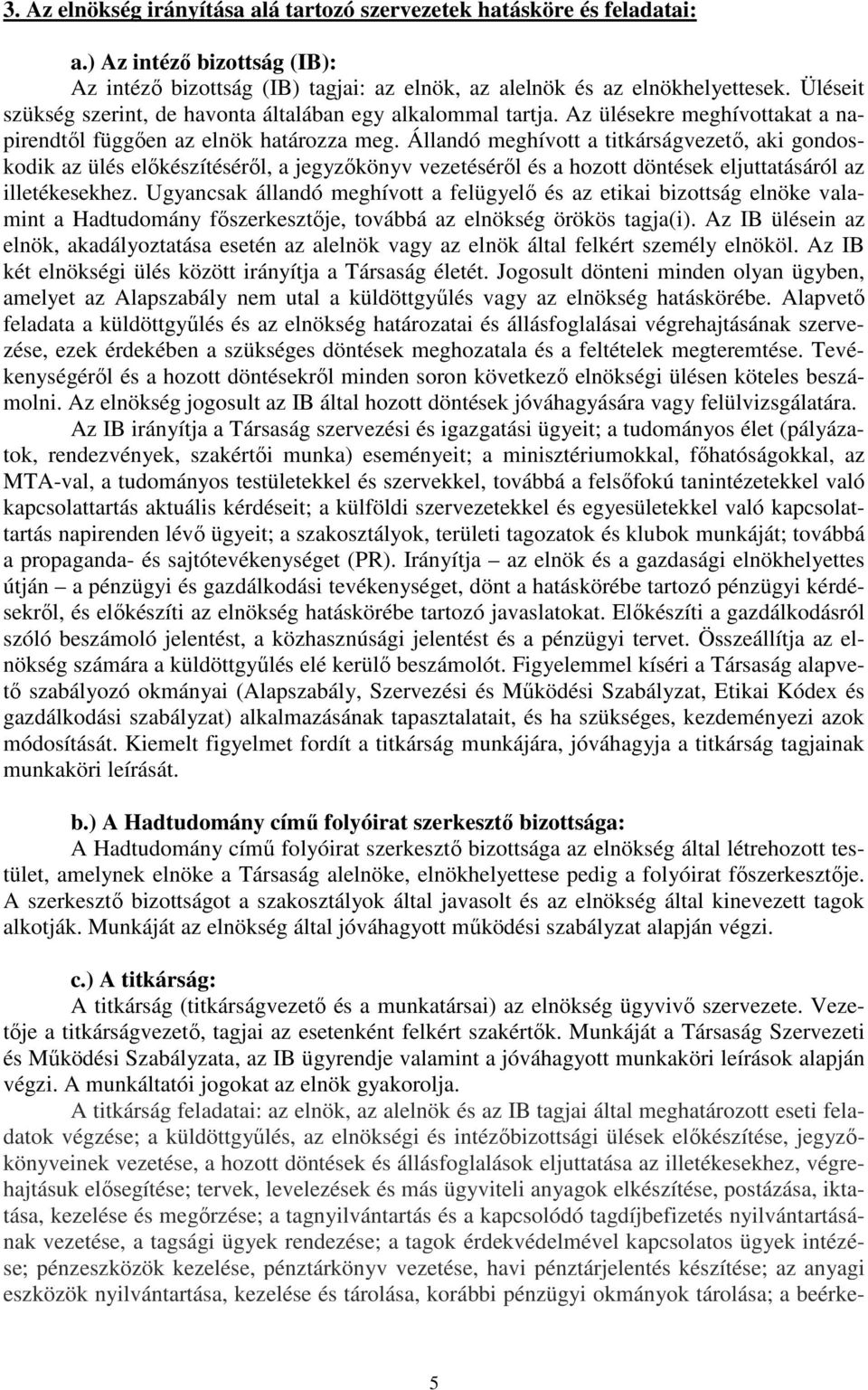 Állandó meghívott a titkárságvezető, aki gondoskodik az ülés előkészítéséről, a jegyzőkönyv vezetéséről és a hozott döntések eljuttatásáról az illetékesekhez.