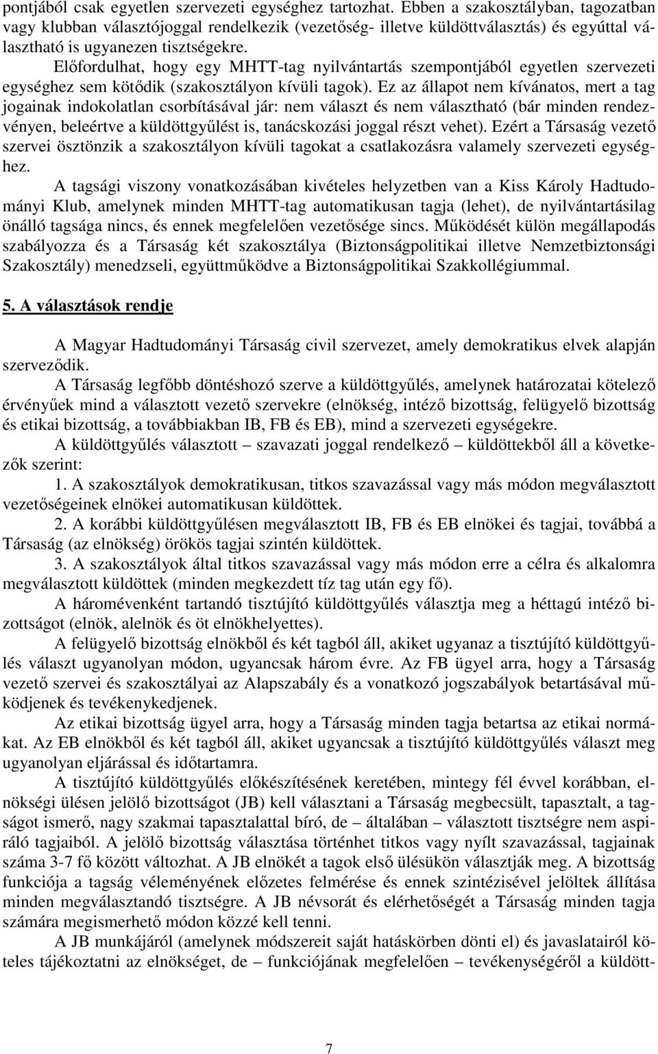 Előfordulhat, hogy egy MHTT-tag nyilvántartás szempontjából egyetlen szervezeti egységhez sem kötődik (szakosztályon kívüli tagok).