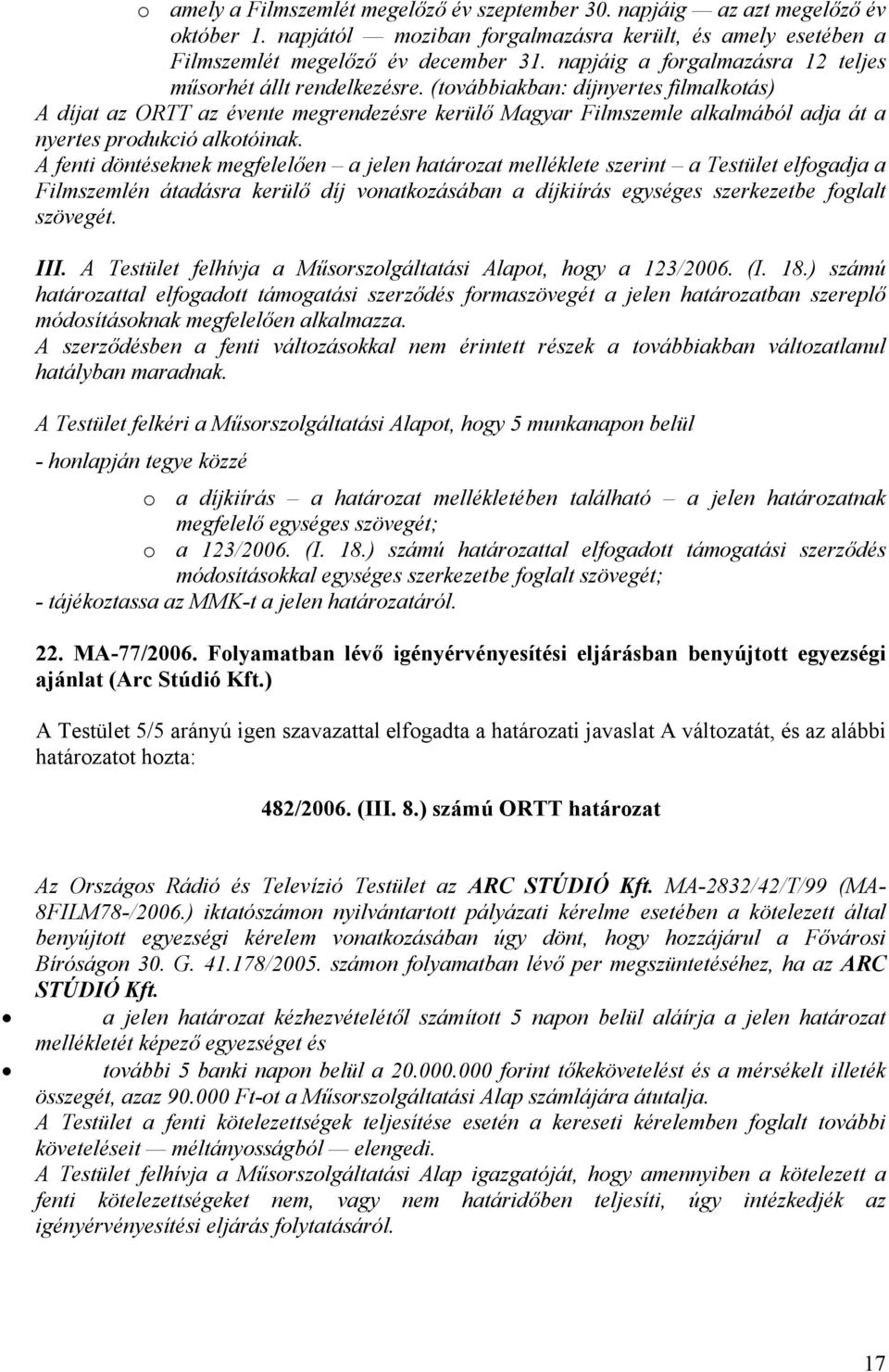 (továbbiakban: díjnyertes filmalkotás) A díjat az ORTT az évente megrendezésre kerülő Magyar Filmszemle alkalmából adja át a nyertes produkció alkotóinak.