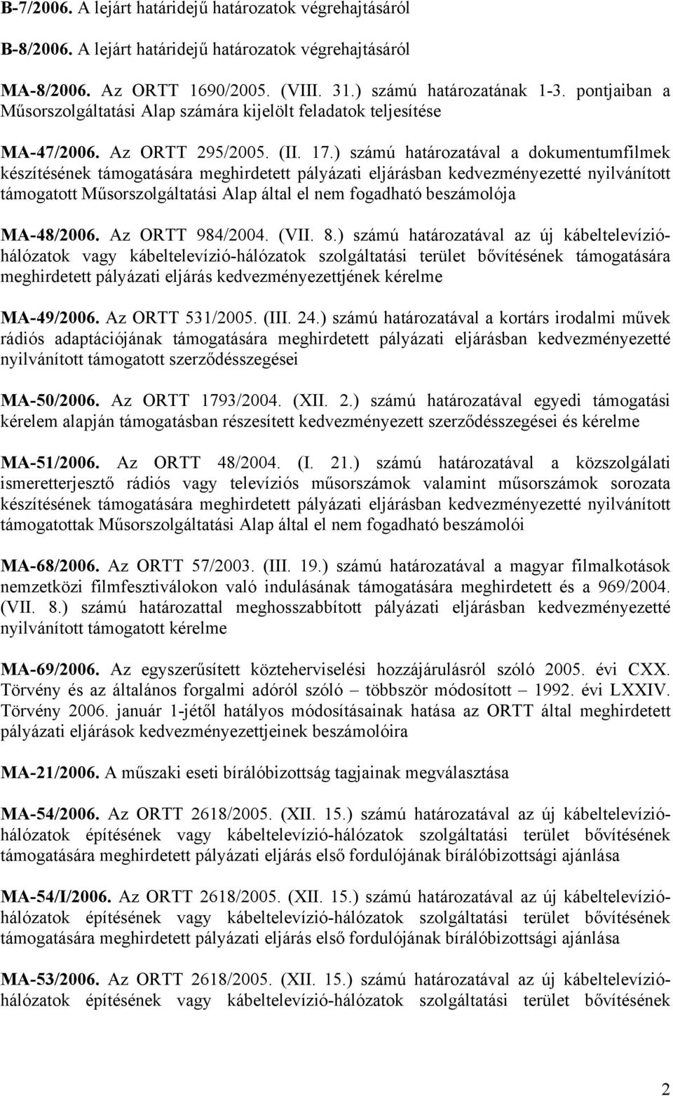 ) számú határozatával a dokumentumfilmek készítésének támogatására meghirdetett pályázati eljárásban kedvezményezetté nyilvánított támogatott Műsorszolgáltatási Alap által el nem fogadható