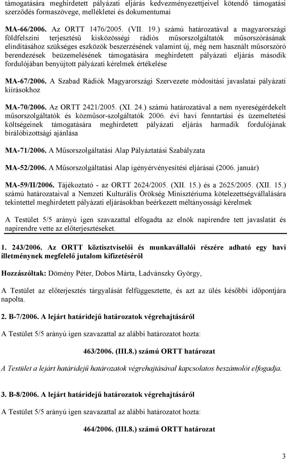 műsorszóró berendezések beüzemelésének támogatására meghirdetett pályázati eljárás második fordulójában benyújtott pályázati kérelmek értékelése MA-67/2006.