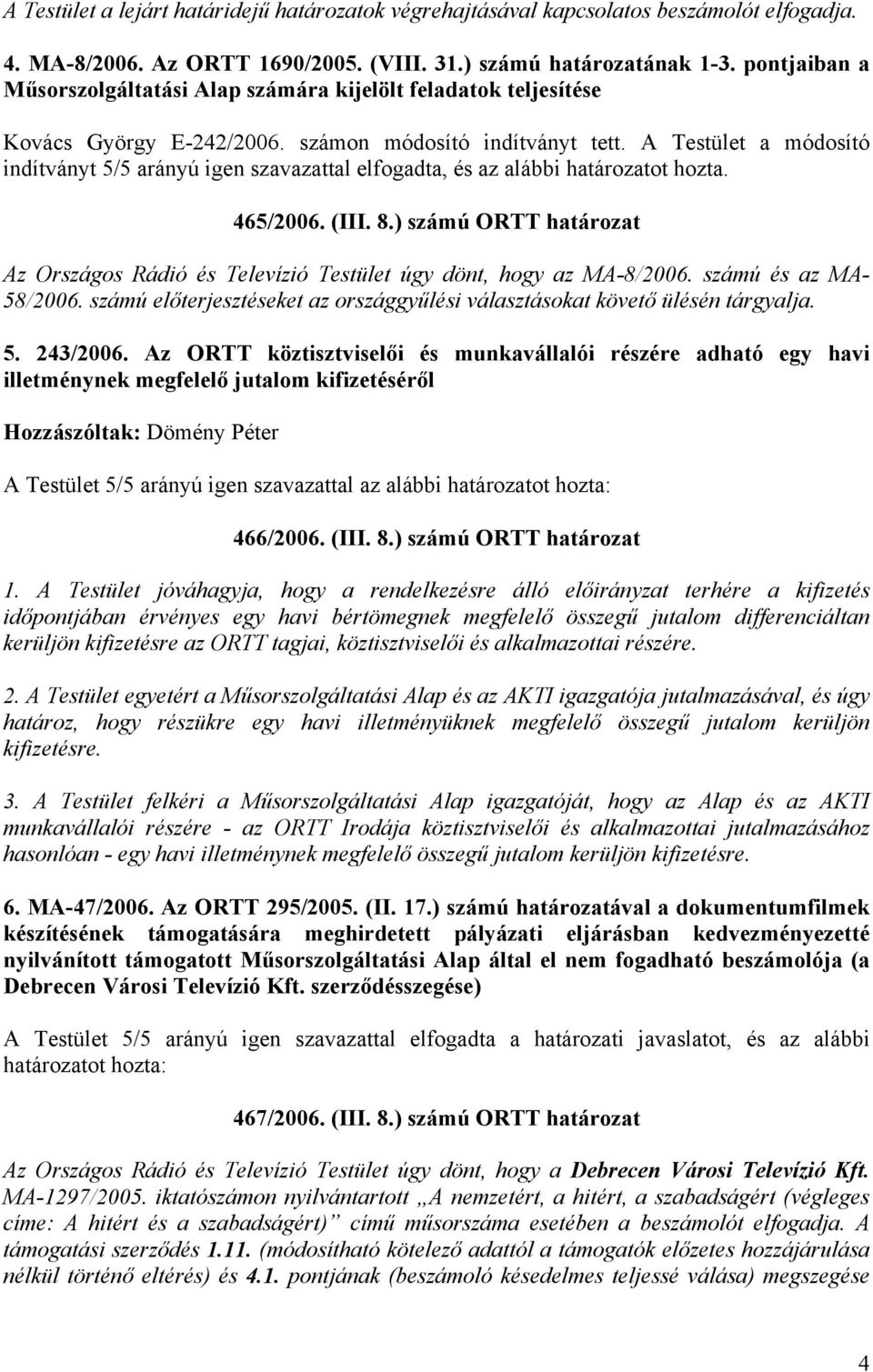 A Testület a módosító indítványt 5/5 arányú igen szavazattal elfogadta, és az alábbi határozatot hozta. 465/2006. (III. 8.