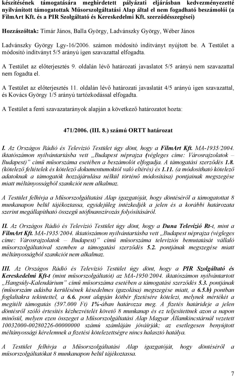 számon módosító indítványt nyújtott be. A Testület a módosító indítványt 5/5 arányú igen szavazattal elfogadta. A Testület az előterjesztés 9.