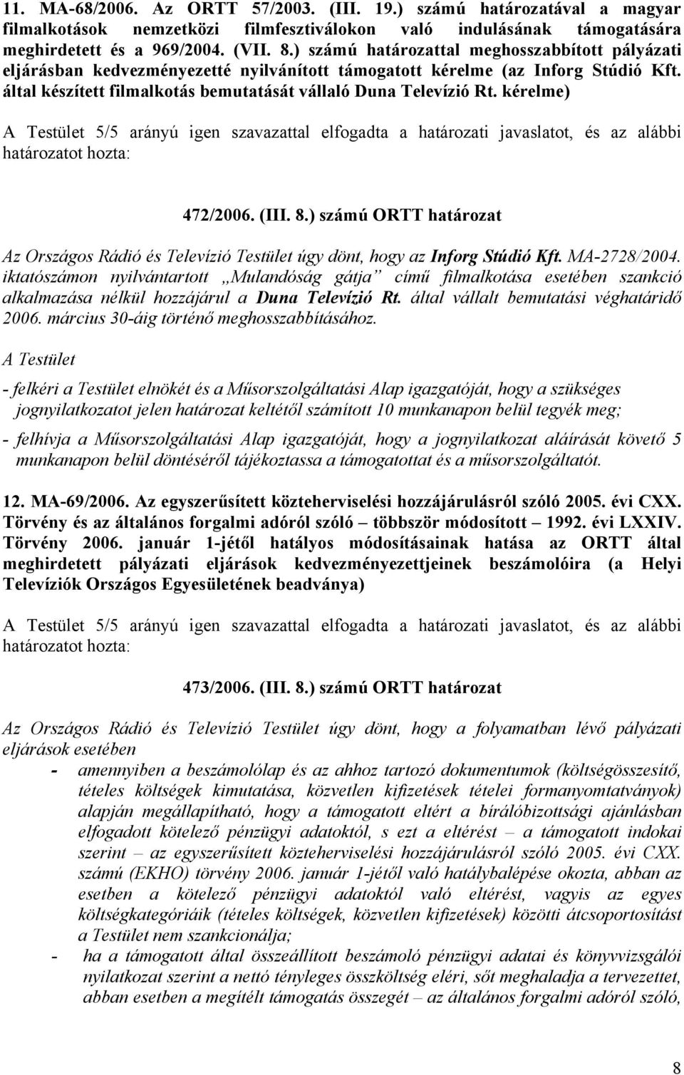 kérelme) A Testület 5/5 arányú igen szavazattal elfogadta a határozati javaslatot, és az alábbi 472/2006. (III. 8.