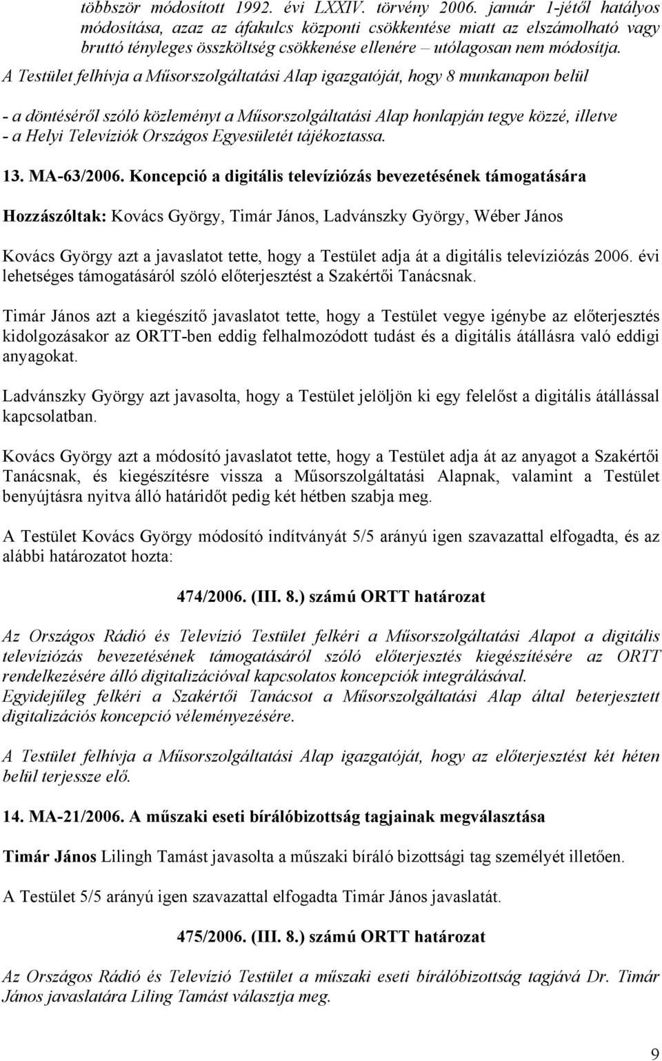 A Testület felhívja a Műsorszolgáltatási Alap igazgatóját, hogy 8 munkanapon belül - a döntéséről szóló közleményt a Műsorszolgáltatási Alap honlapján tegye közzé, illetve - a Helyi Televíziók