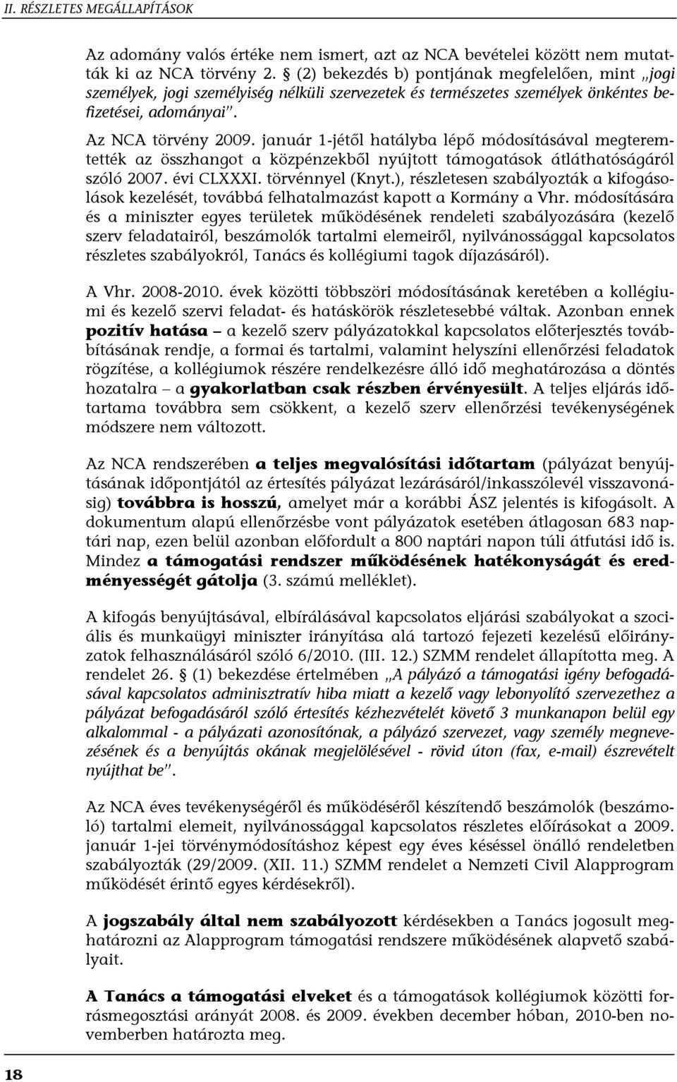 január 1-jétől hatályba lépő módosításával megteremtették az összhangot a közpénzekből nyújtott támogatások átláthatóságáról szóló 2007. évi CLXXXI. törvénnyel (Knyt.