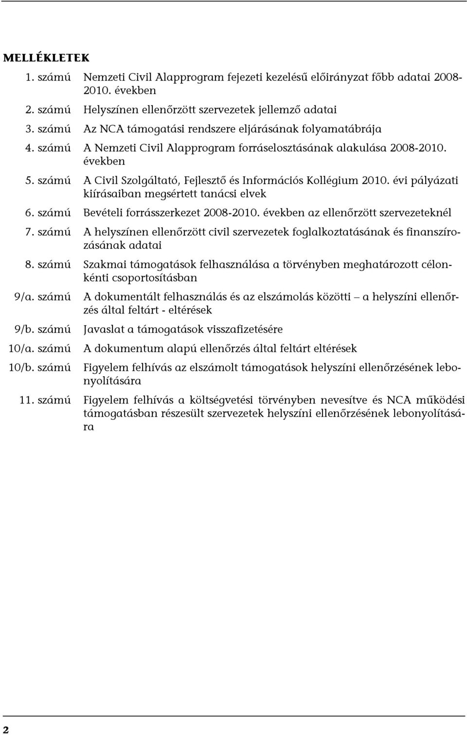 számú A Civil Szolgáltató, Fejlesztő és Információs Kollégium 2010. évi pályázati kiírásaiban megsértett tanácsi elvek 6. számú Bevételi forrásszerkezet 2008-2010.