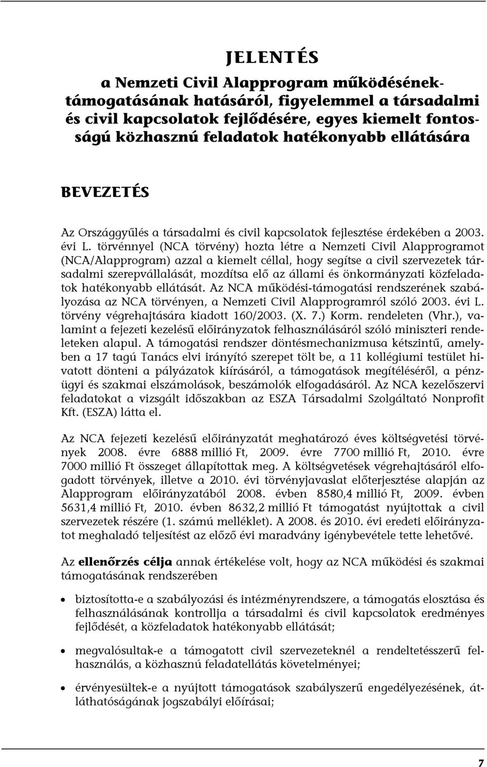 törvénnyel (NCA törvény) hozta létre a Nemzeti Civil Alapprogramot (NCA/Alapprogram) azzal a kiemelt céllal, hogy segítse a civil szervezetek társadalmi szerepvállalását, mozdítsa elő az állami és