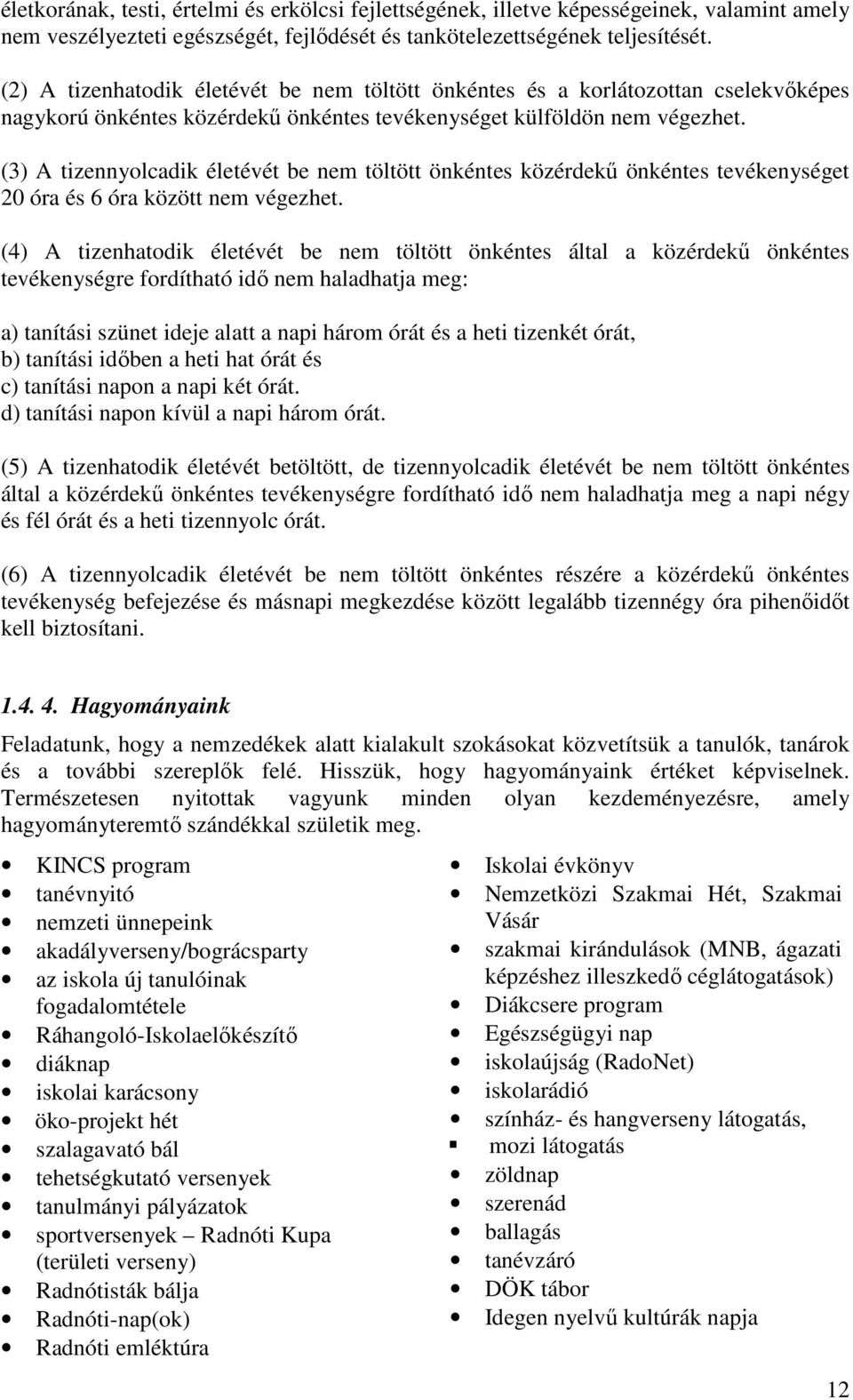 (3) A tizennyolcadik életévét be nem töltött önkéntes közérdekű önkéntes tevékenységet 20 óra és 6 óra között nem végezhet.