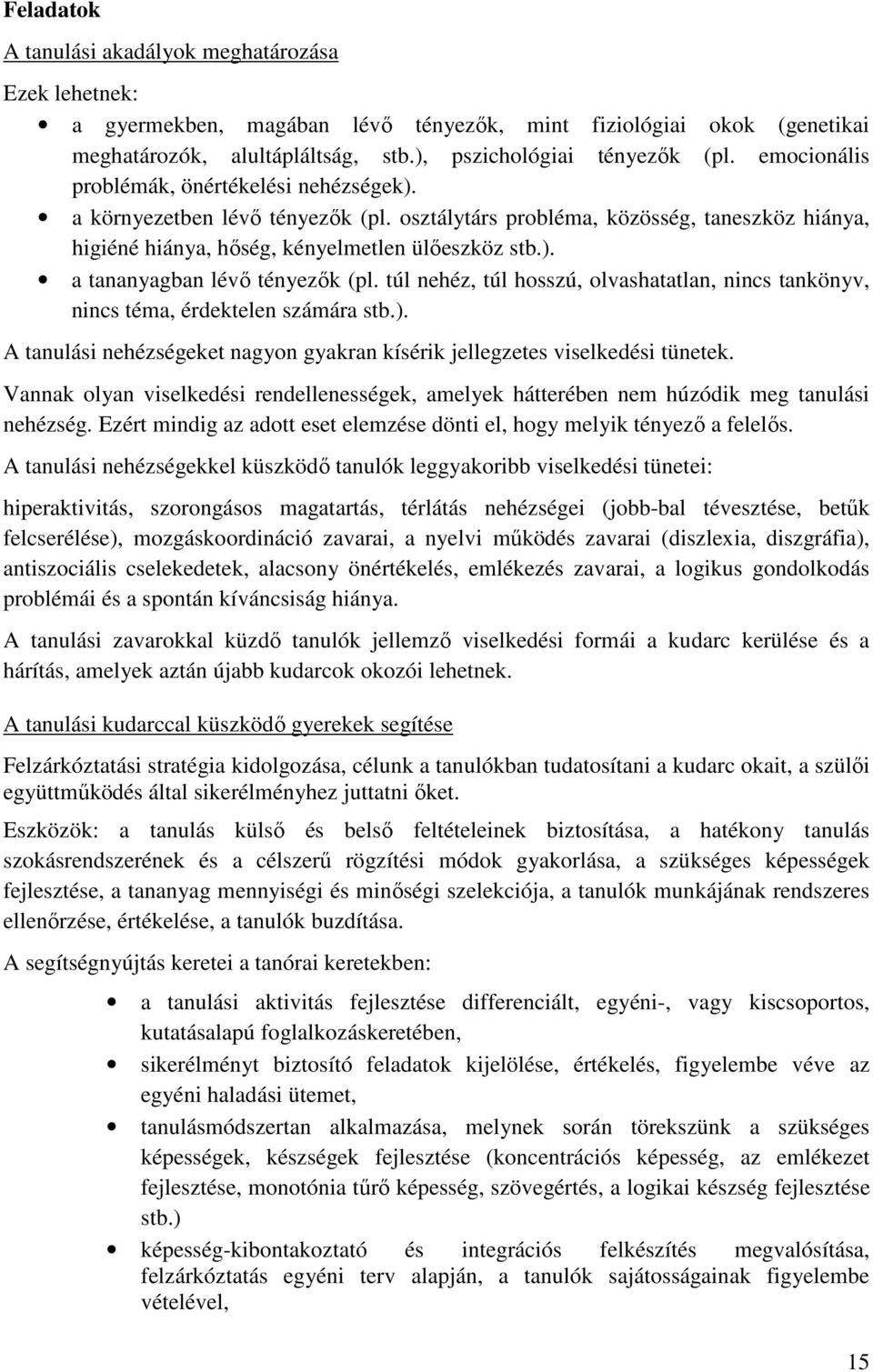 túl nehéz, túl hosszú, olvashatatlan, nincs tankönyv, nincs téma, érdektelen számára stb.). A tanulási nehézségeket nagyon gyakran kísérik jellegzetes viselkedési tünetek.