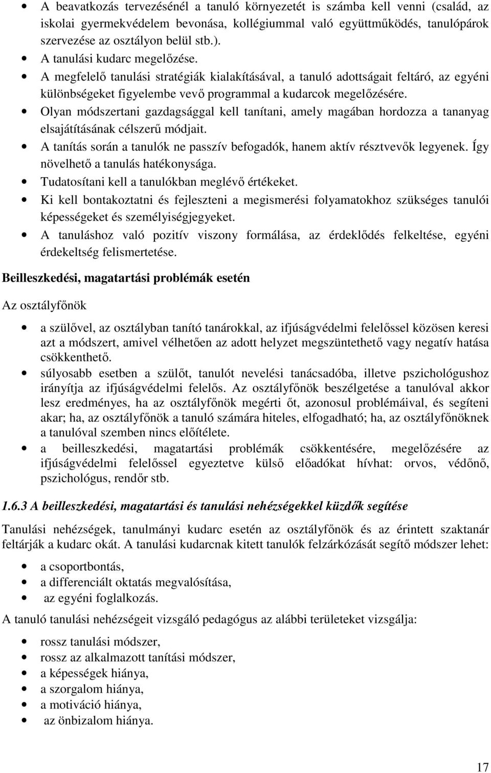 Olyan módszertani gazdagsággal kell tanítani, amely magában hordozza a tananyag elsajátításának célszerű módjait. A tanítás során a tanulók ne passzív befogadók, hanem aktív résztvevők legyenek.