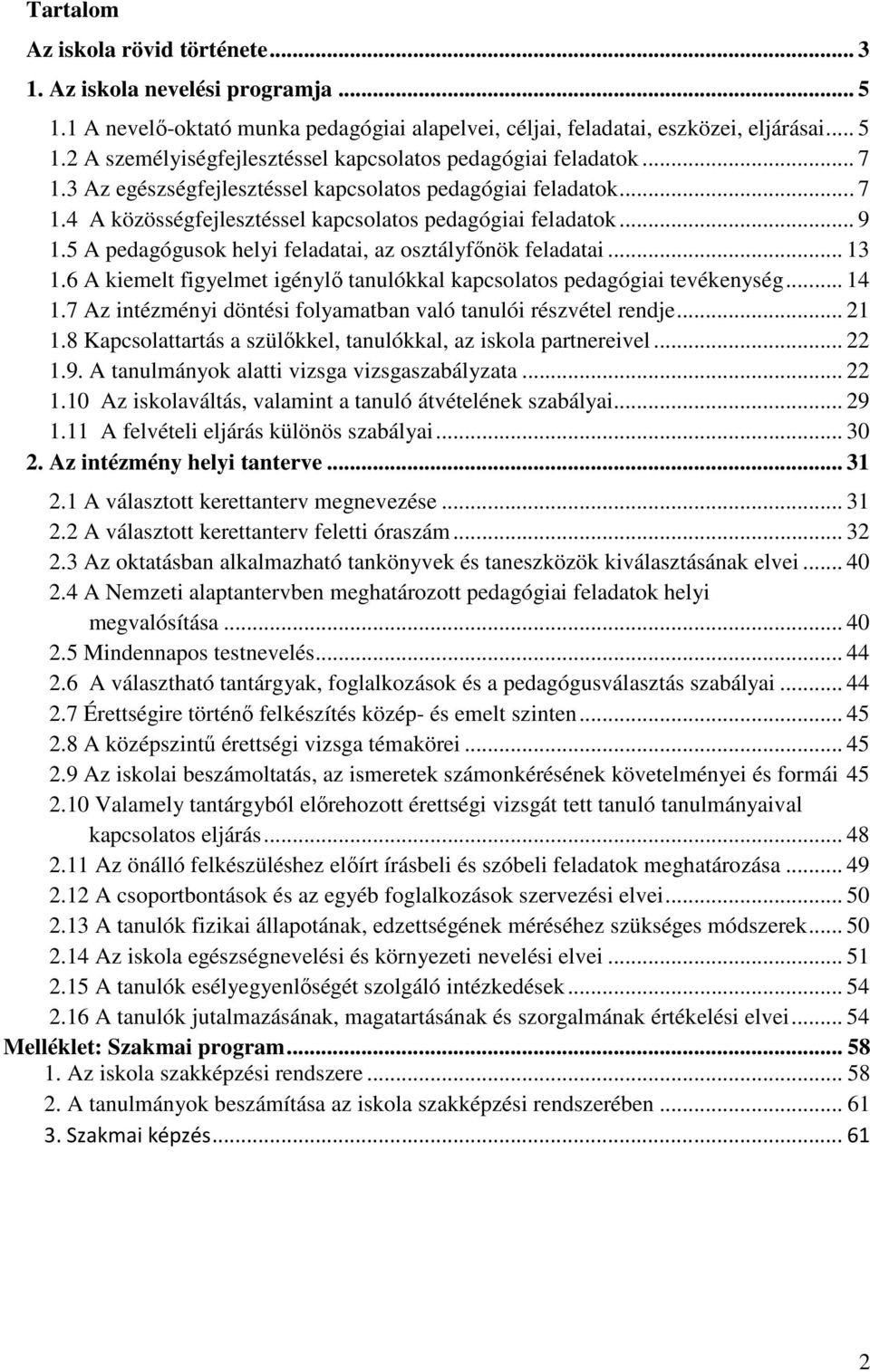 .. 13 1.6 A kiemelt figyelmet igénylő tanulókkal kapcsolatos pedagógiai tevékenység... 14 1.7 Az intézményi döntési folyamatban való tanulói részvétel rendje... 21 1.