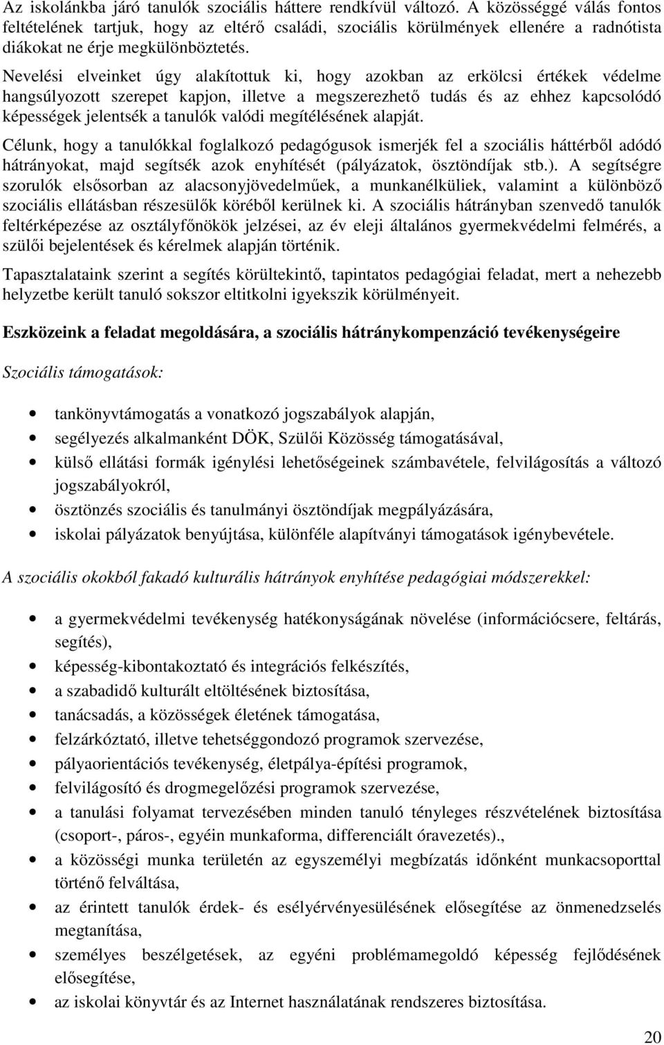 Nevelési elveinket úgy alakítottuk ki, hogy azokban az erkölcsi értékek védelme hangsúlyozott szerepet kapjon, illetve a megszerezhető tudás és az ehhez kapcsolódó képességek jelentsék a tanulók