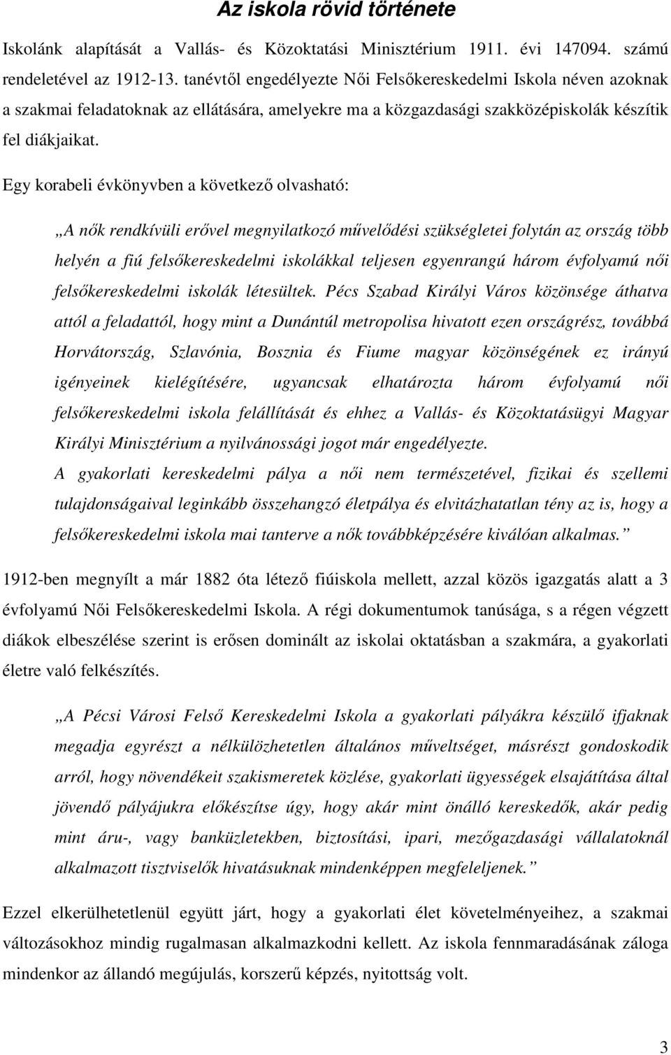 Egy korabeli évkönyvben a következő olvasható: A nők rendkívüli erővel megnyilatkozó művelődési szükségletei folytán az ország több helyén a fiú felsőkereskedelmi iskolákkal teljesen egyenrangú három