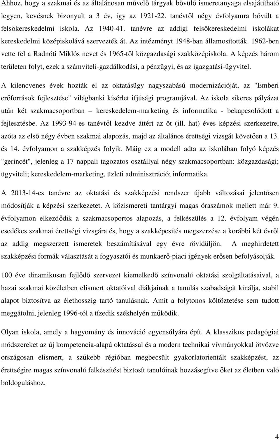 1962-ben vette fel a Radnóti Miklós nevet és 1965-től közgazdasági szakközépiskola. A képzés három területen folyt, ezek a számviteli-gazdálkodási, a pénzügyi, és az igazgatási-ügyvitel.