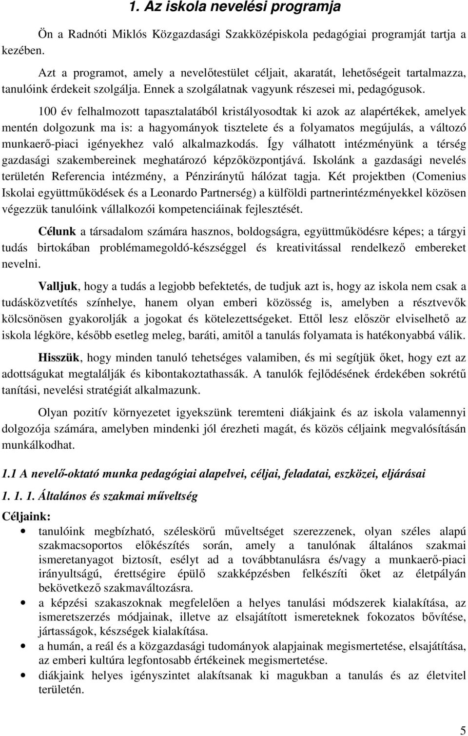 100 év felhalmozott tapasztalatából kristályosodtak ki azok az alapértékek, amelyek mentén dolgozunk ma is: a hagyományok tisztelete és a folyamatos megújulás, a változó munkaerő-piaci igényekhez