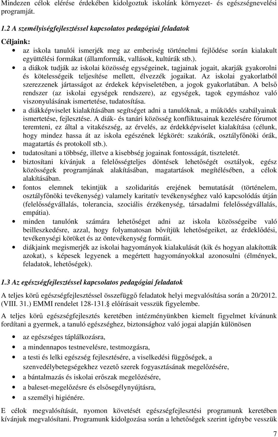 kultúrák stb.). a diákok tudják az iskolai közösség egységeinek, tagjainak jogait, akarják gyakorolni és kötelességeik teljesítése mellett, élvezzék jogaikat.