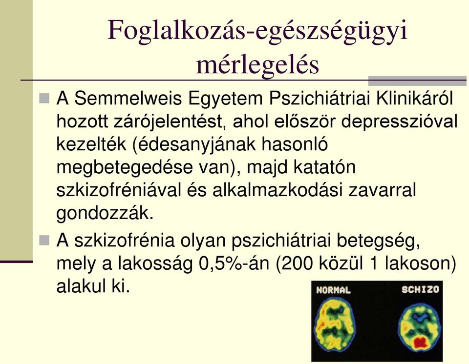 megbetegedése van), majd katatón szkizofréniával és alkalmazkodási zavarral gondozzák.