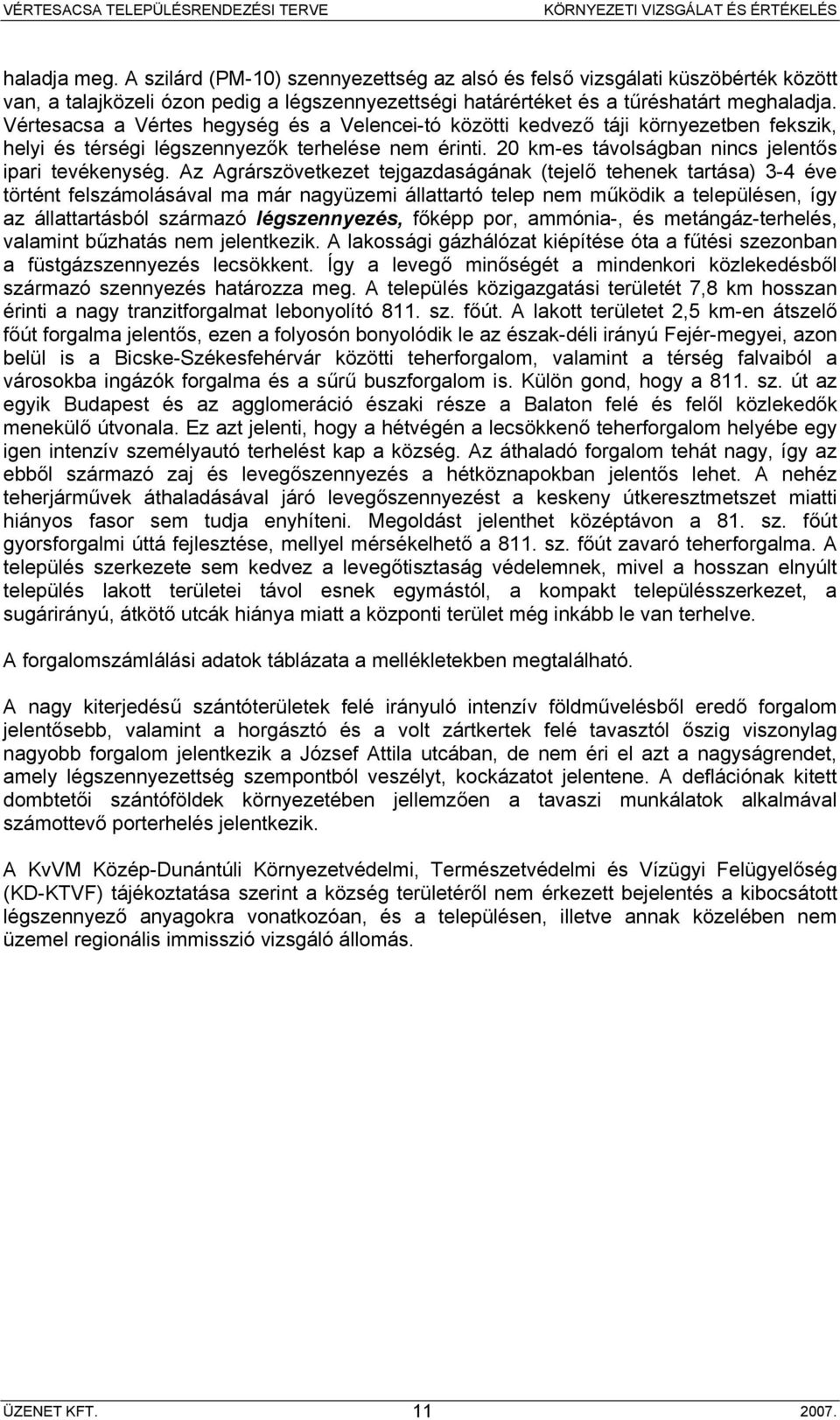 Az Agrárszövetkezet tejgazdaságának (tejelő tehenek tartása) 3-4 éve történt felszámolásával ma már nagyüzemi állattartó telep nem működik a településen, így az állattartásból származó légszennyezés,