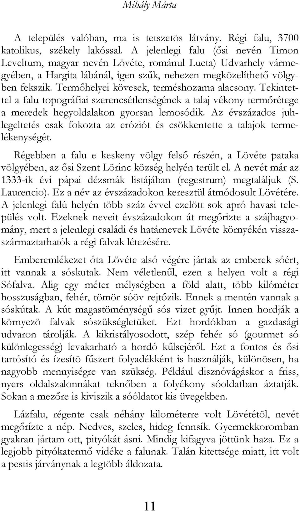 Termőhelyei kövesek, terméshozama alacsony. Tekintettel a falu topográfiai szerencsétlenségének a talaj vékony termőrétege a meredek hegyoldalakon gyorsan lemosódik.