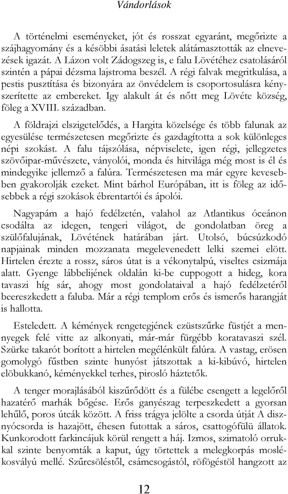 A régi falvak megritkulása, a pestis pusztítása és bizonyára az önvédelem is csoportosulásra kényszerítette az embereket. Igy alakult át és nőtt meg Lövéte község, föleg a XVIII. században.