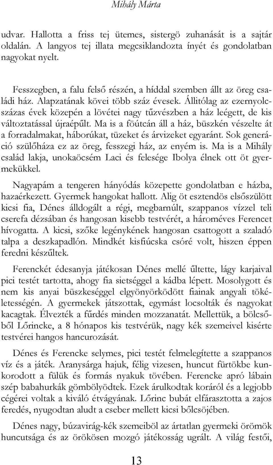 Állitólag az ezernyolcszázas évek közepén a lövétei nagy tűzvészben a ház leégett, de kis változtatással újraépűlt.