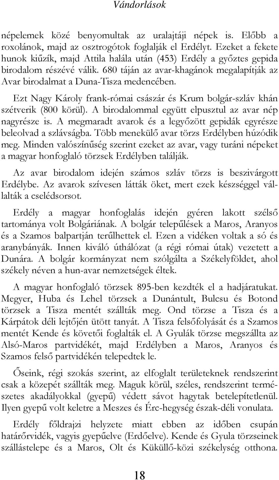 Ezt Nagy Károly frank-római császár és Krum bolgár-szláv khán szétverik (800 körül). A birodalommal együtt elpusztul az avar nép nagyrésze is.