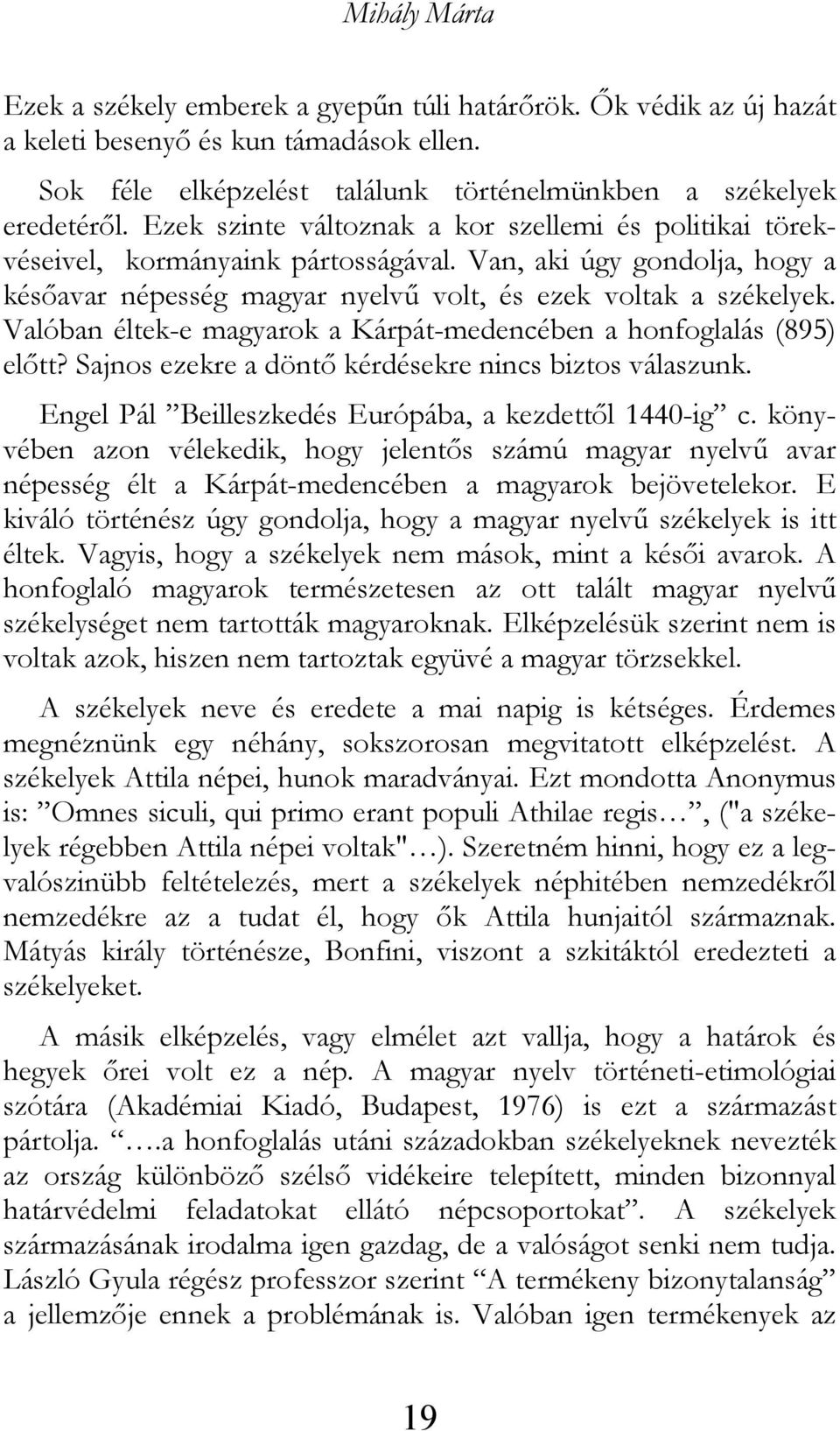 Valóban éltek-e magyarok a Kárpát-medencében a honfoglalás (895) előtt? Sajnos ezekre a döntő kérdésekre nincs biztos válaszunk. Engel Pál Beilleszkedés Európába, a kezdettől 1440-ig c.