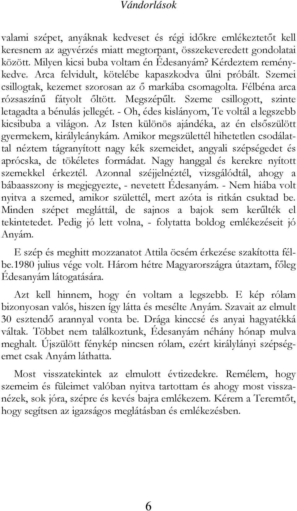 Szeme csillogott, szinte letagadta a bénulás jellegét. - Oh, édes kislányom, Te voltál a legszebb kicsibuba a világon. Az Isten különös ajándéka, az én elsőszülött gyermekem, királyleánykám.