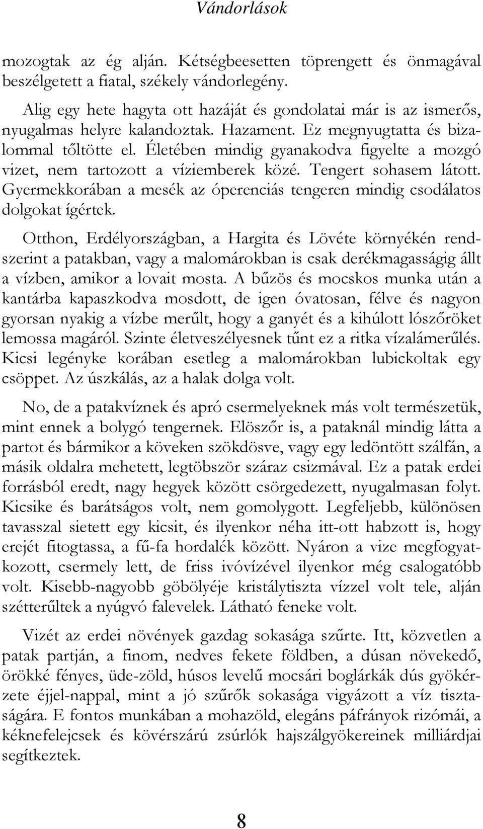 Életében mindig gyanakodva figyelte a mozgó vizet, nem tartozott a víziemberek közé. Tengert sohasem látott. Gyermekkorában a mesék az óperenciás tengeren mindig csodálatos dolgokat ígértek.