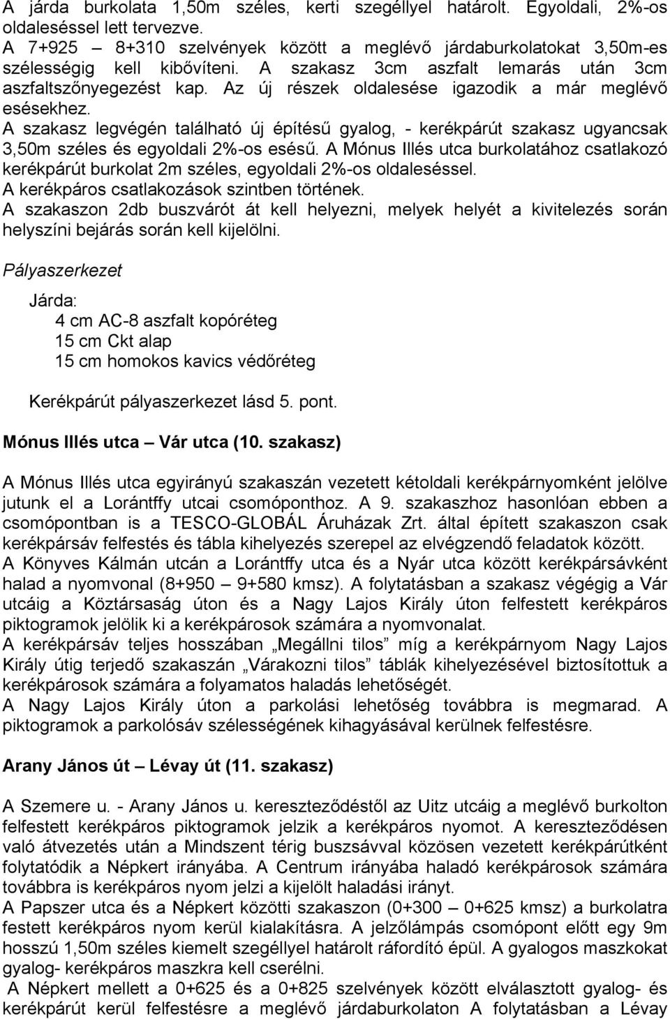 Az új részek oldalesése igazodik a már meglévő esésekhez. A szakasz legvégén található új építésű gyalog, - kerékpárút szakasz ugyancsak 3,50m széles és egyoldali 2%-os esésű.