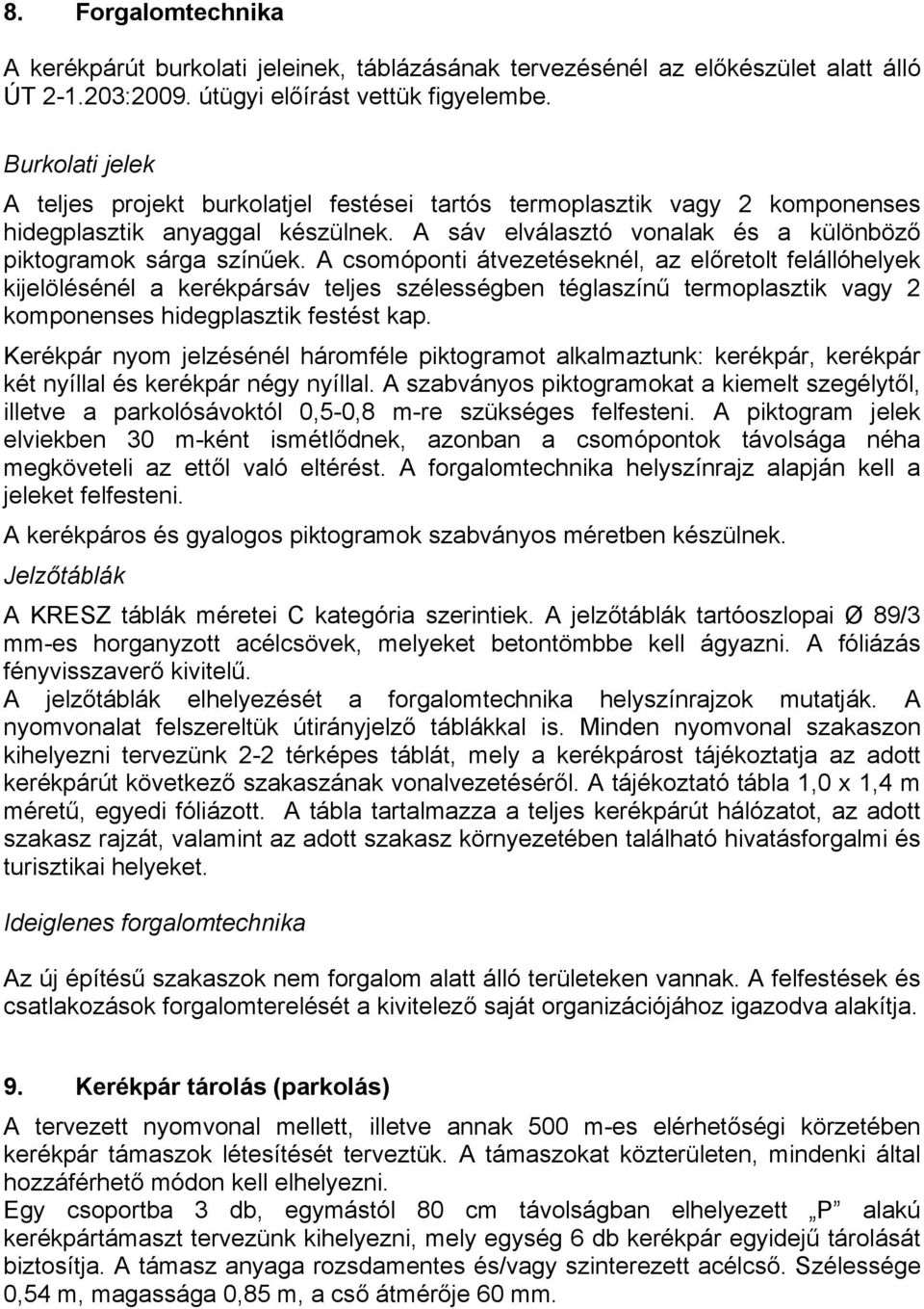 A csomóponti átvezetéseknél, az előretolt felállóhelyek kijelölésénél a kerékpársáv teljes szélességben téglaszínű termoplasztik vagy 2 komponenses hidegplasztik festést kap.