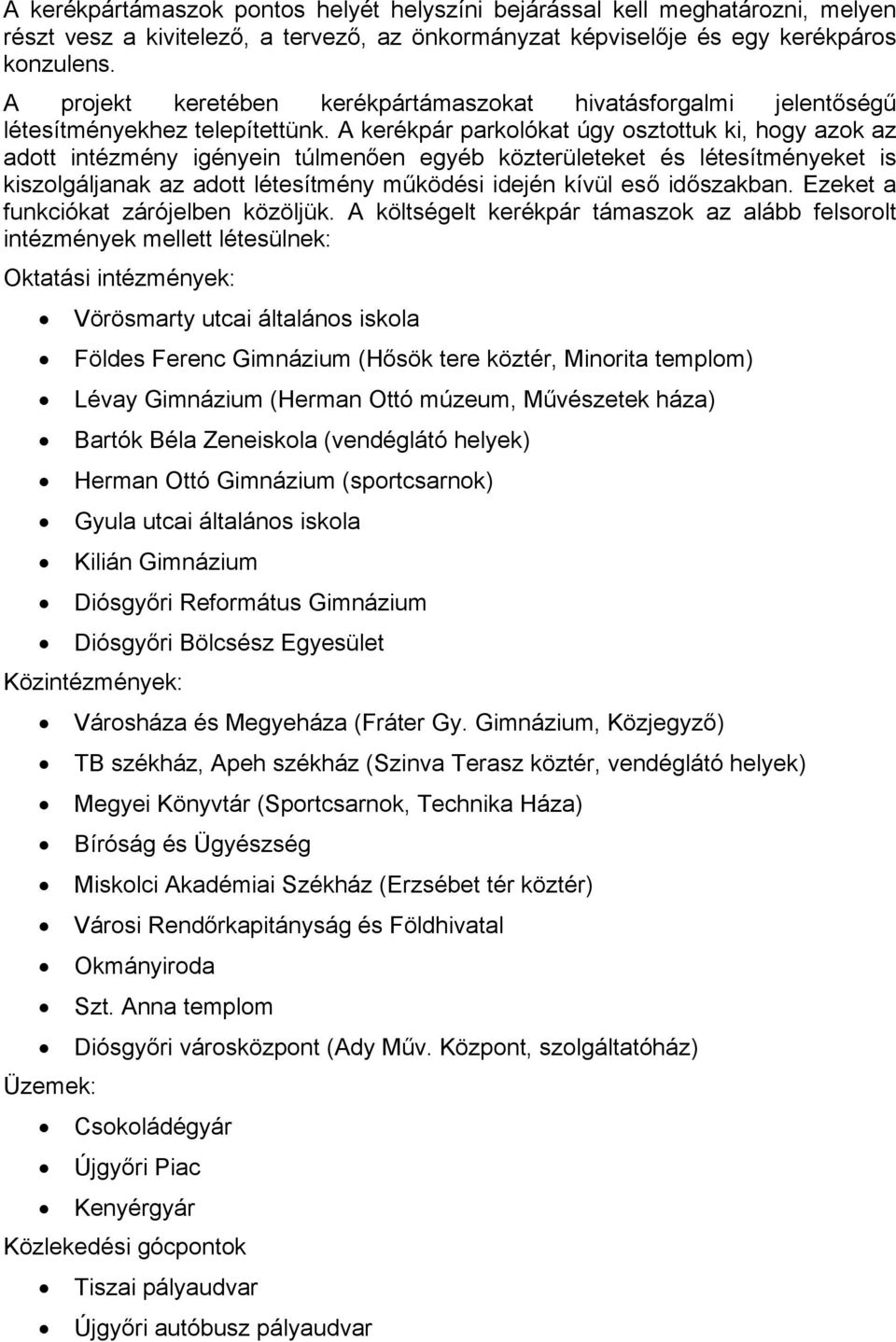 A kerékpár parkolókat úgy osztottuk ki, hogy azok az adott intézmény igényein túlmenően egyéb közterületeket és létesítményeket is kiszolgáljanak az adott létesítmény működési idején kívül eső