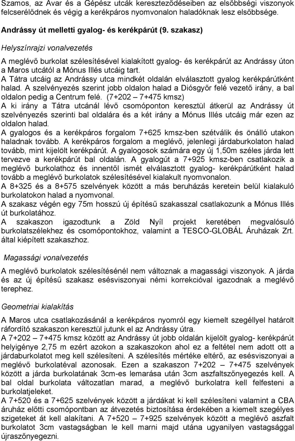 A Tátra utcáig az Andrássy utca mindkét oldalán elválasztott gyalog kerékpárútként halad. A szelvényezés szerint jobb oldalon halad a Diósgyőr felé vezető irány, a bal oldalon pedig a Centrum felé.