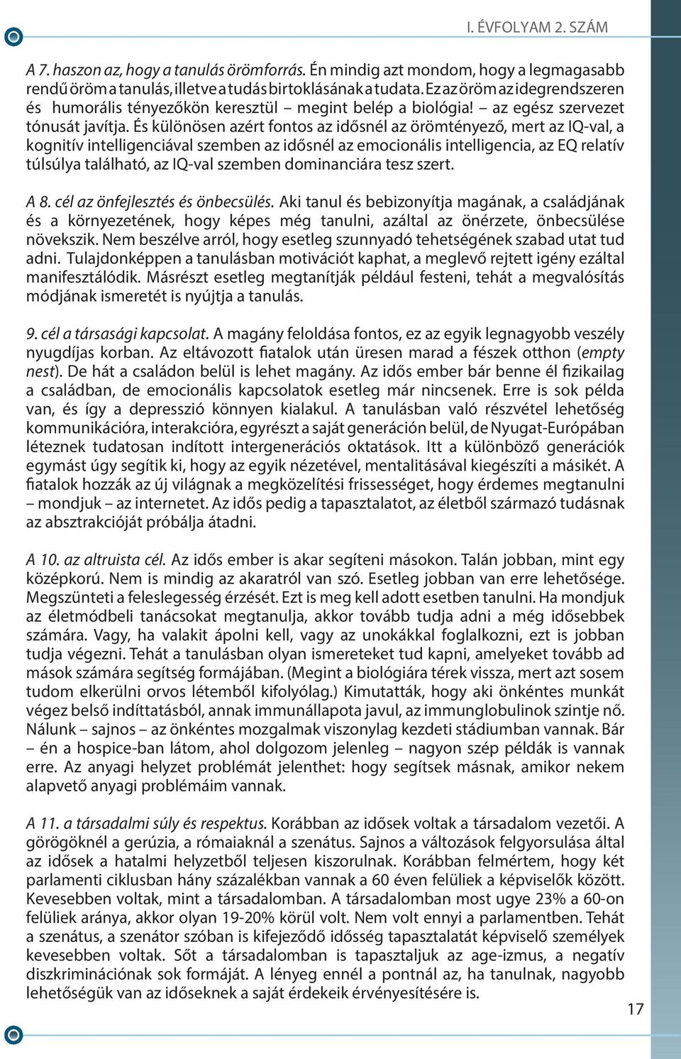 És különösen azért fontos az idősnél az örömtényező, mert az IQ-val, a kognitív intelligenciával szemben az idősnél az emocionális intelligencia, az EQ relatív túlsúlya található, az IQ-val szemben