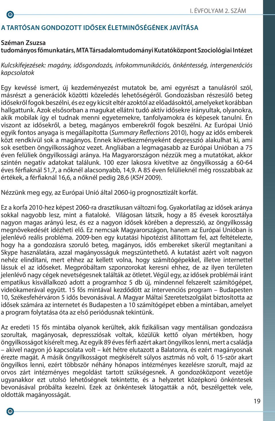 kapcsolatok Egy kevéssé ismert, új kezdeményezést mutatok be, ami egyrészt a tanulásról szól, másrészt a generációk közötti közeledés lehetőségéről.