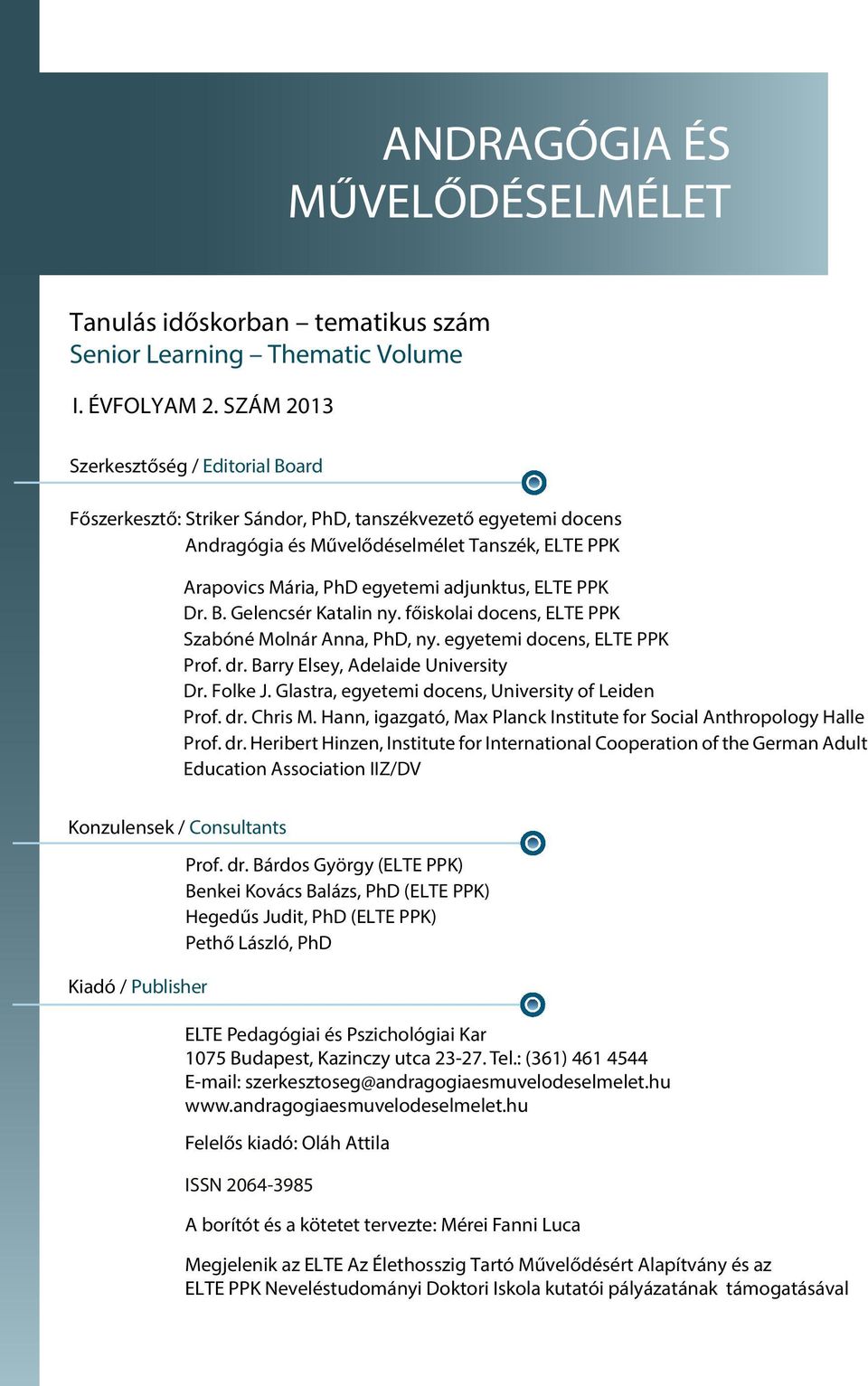 ELTE PPK Dr. B. Gelencsér Katalin ny. főiskolai docens, ELTE PPK Szabóné Molnár Anna, PhD, ny. egyetemi docens, ELTE PPK Prof. dr. Barry Elsey, Adelaide University Dr. Folke J.