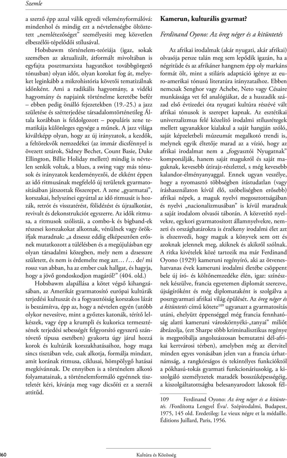 leginkább a mikrohistória követői tematizálnak időnként. Ami a radikális hagyomány, a vidéki hagyomány és napjaink történelme keretébe befér ebben pedig önálló fejezetekben (19.-25.