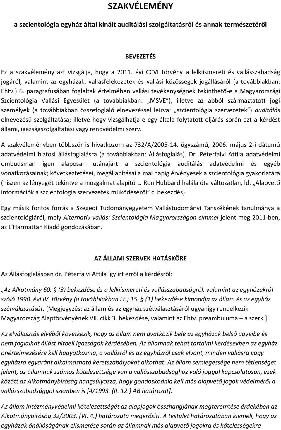 paragrafusában foglaltak értelmében vallási tevékenységnek tekinthető-e a Magyarországi Szcientológia Vallási Egyesület (a továbbiakban: MSVE ), illetve az abból származtatott jogi személyek (a