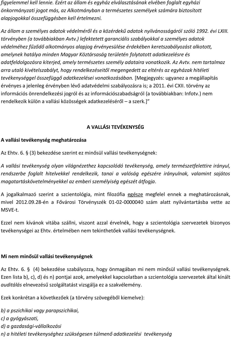 Az állam a személyes adatok védelméről és a közérdekű adatok nyilvánosságáról szóló 1992. évi LXIII. törvényben (a továbbiakban Avtv.